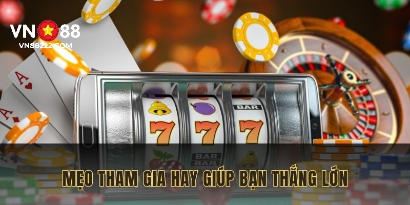 Mẹo tham gia hay giúp bạn giành chiến thắng lớn