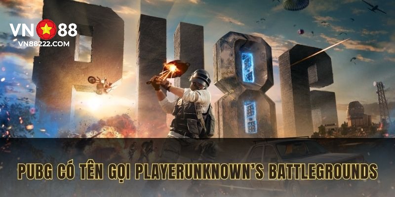 PUBG có tên gọi đầy đủ là PlayerUnknown’s Battlegrounds